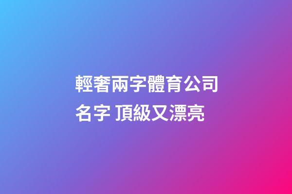 輕奢兩字體育公司名字 頂級又漂亮-第1張-公司起名-玄機(jī)派